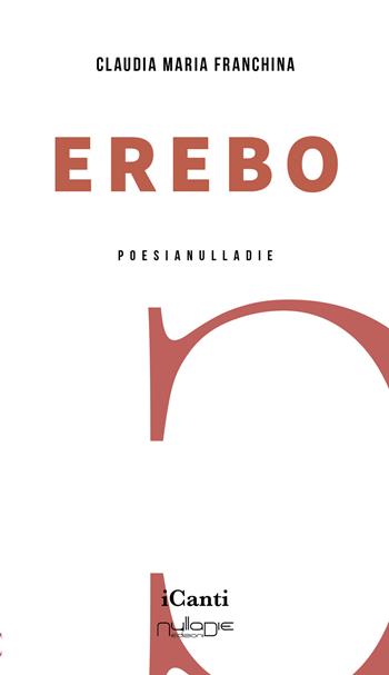 Erebo - Claudia Maria Franchina - Libro Nulla Die 2022, I canti | Libraccio.it