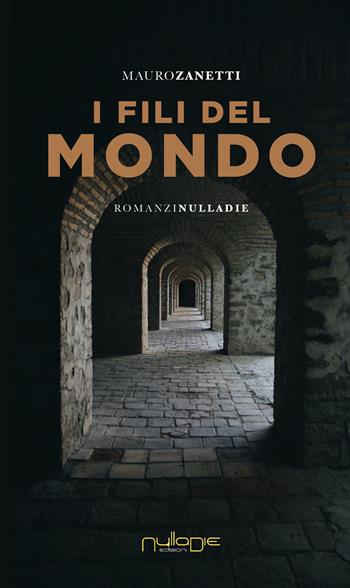 I fili del mondo - Mauro Zanetti - Libro Nulla Die 2022, Parva res. I romanzi | Libraccio.it
