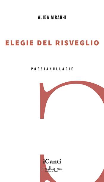 Elegie del risveglio - Alida Airaghi - Libro Nulla Die 2022, I canti | Libraccio.it