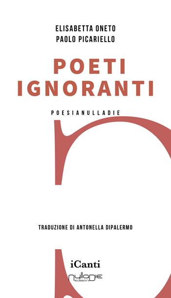 Poeti ignoranti - Elisabetta Oneto, Paolo Picariello - Libro Nulla Die 2022 | Libraccio.it