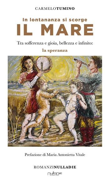 In lontananza si scorge il mare. Tra sofferenza e gioia, bellezza e infinito: la speranza - Carmelo Tumino - Libro Nulla Die 2023, Parva res. I romanzi | Libraccio.it