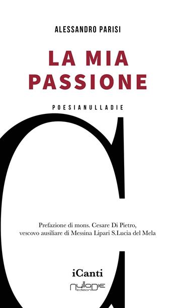 La mia passione - Alessandro Parisi - Libro Nulla Die 2023, I canti | Libraccio.it