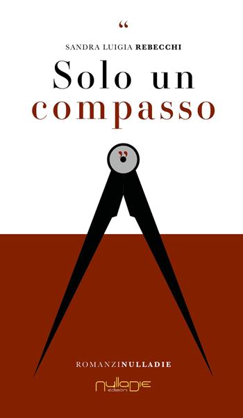 Solo un compasso - Sandra Luigia Rebecchi - Libro Nulla Die 2023, Parva res. I romanzi | Libraccio.it