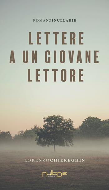 Lettere a un giovane lettore - Lorenzo Chiereghin - Libro Nulla Die 2023, Apta mihi. i Romanzi brevi Nulla die | Libraccio.it