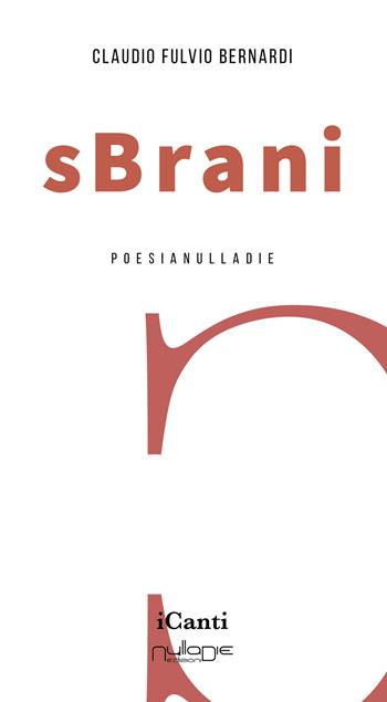 sBrani - Claudio Fulvio Bernardi - Libro Nulla Die 2023, I canti | Libraccio.it