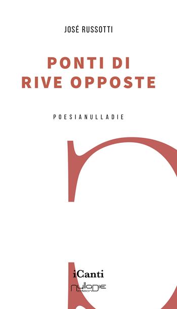 Ponti di rive opposte - José Pasqual Russotti - Libro Nulla Die 2023, I canti | Libraccio.it
