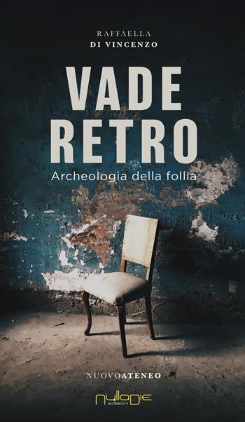 Vade Retro. Archeologia della follia - Raffaella Di Vincenzo - Libro Nulla Die 2023, Nuovo Ateneo. Ergo | Libraccio.it
