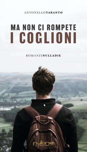 Ma non ci rompete i coglioni - Antonello Taranto - Libro Nulla Die 2023, Parva res. I romanzi | Libraccio.it