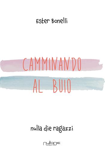 Camminando al buio - Ester Bonelli - Libro Nulla Die 2023, Ragazzi | Libraccio.it