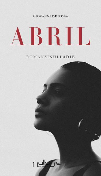 Abril - Giovanni De Rosa - Libro Nulla Die 2023, IlPunto | Libraccio.it