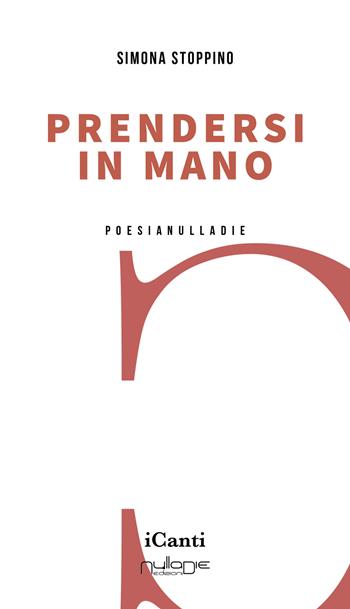 Prendersi in mano - Simona Stoppino - Libro Nulla Die 2023, I canti | Libraccio.it