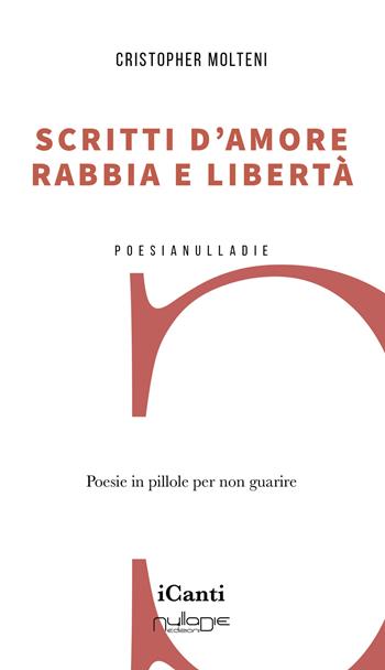 Scritti d'amore, rabbia e libertà - Cristopher Molteni - Libro Nulla Die 2023, I canti | Libraccio.it