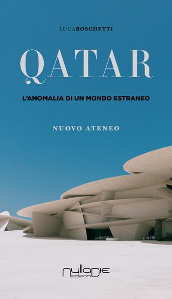 Qatar. L'anomalia di un mondo estraneo - Luca Boschetti - Libro Nulla Die 2022, Nuovo ateneo | Libraccio.it