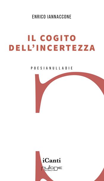 Il cogito dell'incertezza - Enrico Iannaccone - Libro Nulla Die 2023, I canti | Libraccio.it