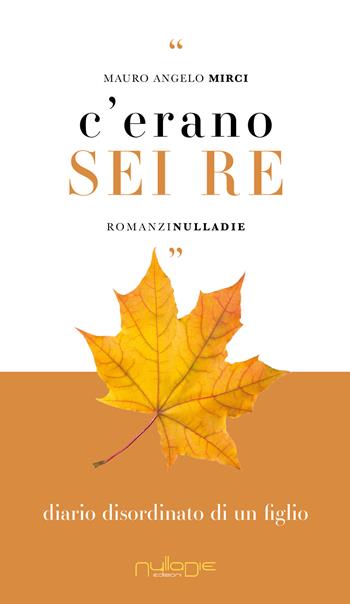 C’erano sei re. Diario disordinato di un figlio - Mauro Angelo Mirci - Libro Nulla Die 2023, Parva res. I romanzi | Libraccio.it