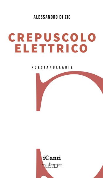 Crepuscolo elettrico - Alessandro Di Zio - Libro Nulla Die 2023 | Libraccio.it