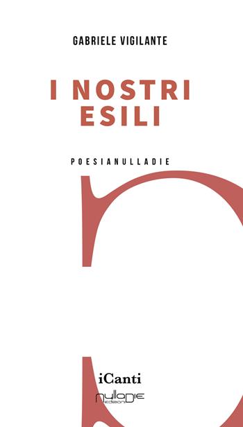 I nostri esìli - Gabriele Vigilante - Libro Nulla Die 2024, I canti | Libraccio.it