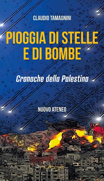 Pioggia di stelle e di bombe. Cronache dalla Palestina - Claudio Tamagnini - Libro Nulla Die 2024, Nuovo ateneo. Testimonianze | Libraccio.it
