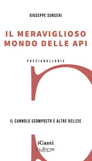 Il meraviglioso mondo delle api. Il cannolo scomposto e altre delizie - Giuseppe Sunseri - Libro Nulla Die 2024, I canti | Libraccio.it