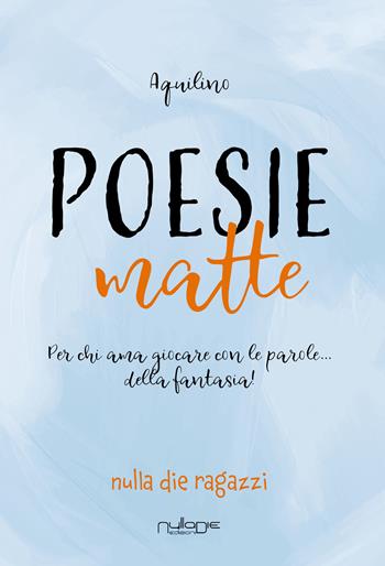 Poesie matte. Per chi ama giocare con le parole... della fantasia! - Aquilino - Libro Nulla Die 2024, Ragazzi | Libraccio.it