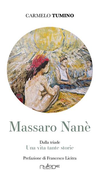 Massaro Nanè. Una vita tante storie - Carmelo Tumino - Libro Nulla Die 2024 | Libraccio.it