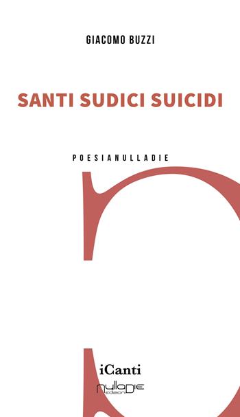 Santi sudici suicidi - Giacomo Buzzi - Libro Nulla Die 2024, I canti | Libraccio.it