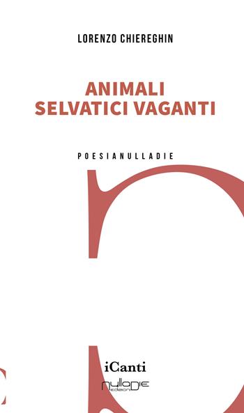 Animali selvatici vaganti - Lorenzo Chiereghin - Libro Nulla Die 2024, iCanti | Libraccio.it