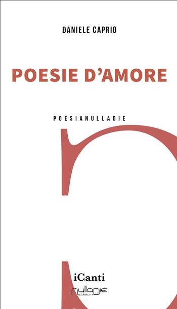 Poesie d'amore - Daniele Caprio - Libro Nulla Die 2024, iCanti | Libraccio.it