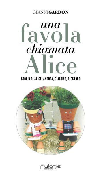Una favola chiamata Alice. Storia di Alice, Andrea, Giacomo, Riccardo - Gianni Gardon - Libro Nulla Die 2024, Parva res. I romanzi | Libraccio.it