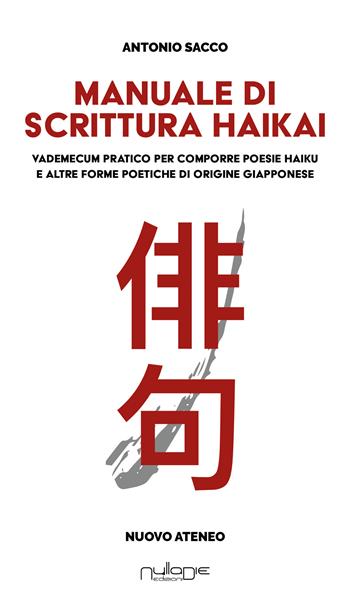 Manuale di scrittura haikai. Vademecum pratico per comporre poesie haiku e altre forme poetiche di origine giapponese - Antonio Sacco - Libro Nulla Die 2024, Nuovo Ateneo. Ergo | Libraccio.it