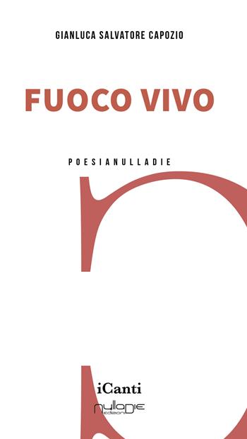 Fuoco vivo - Gianluca Salvatore Capozio - Libro Nulla Die 2024, I canti | Libraccio.it