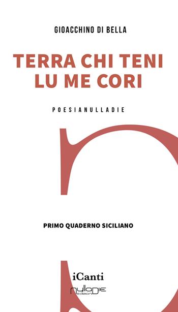 Terra chi teni lu me cori. Primo quaderno siciliano - Gioacchino Di Bella - Libro Nulla Die 2024, I canti | Libraccio.it