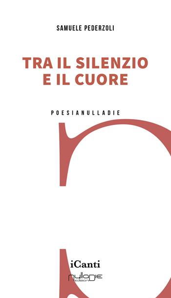 Tra il silenzio e il cuore - Samuele Pederzoli - Libro Nulla Die 2024, iCanti | Libraccio.it