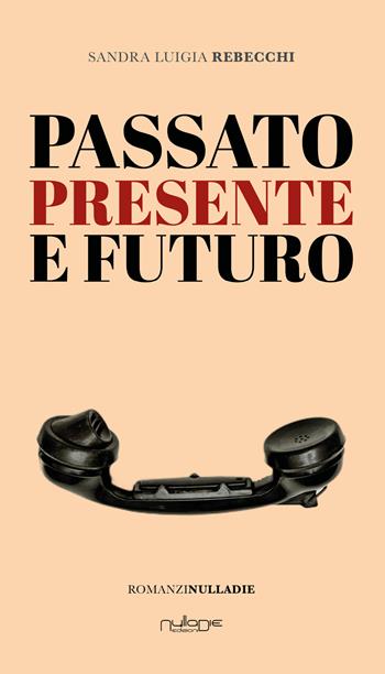 Passato presente futuro - Sandra Luigia Rebecchi - Libro Nulla Die 2025, IlPunto | Libraccio.it