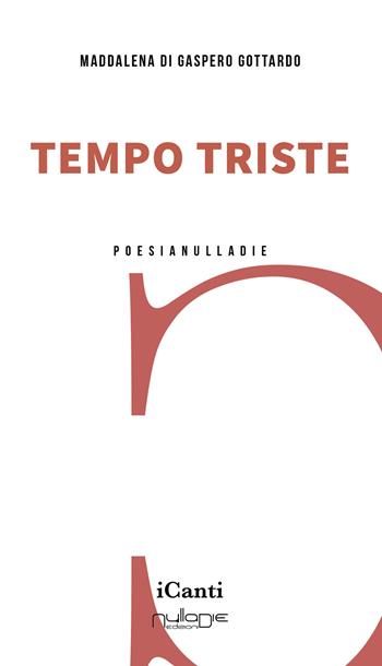 Tempo triste - Maddalena Di Gaspero Gottardo - Libro Nulla Die 2024, I canti | Libraccio.it