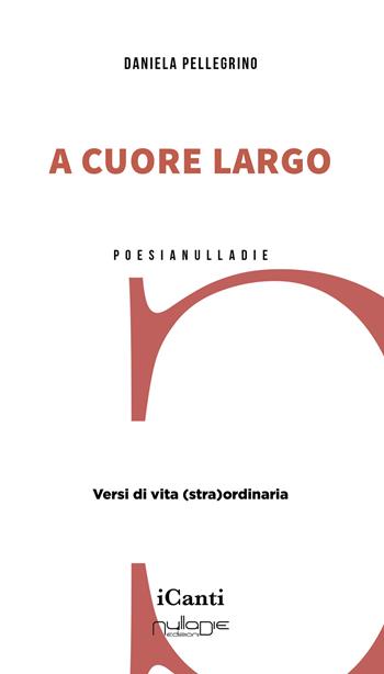 A cuore largo. Versi di vita (stra)ordinaria - Daniela Pellegrino - Libro Nulla Die 2025, I canti | Libraccio.it