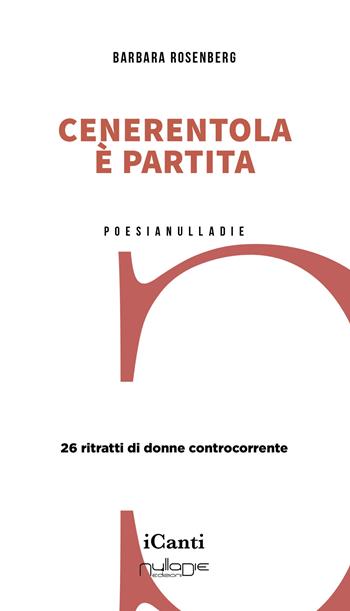 Cenerentola è partita. 26 ritratti di donne controcorrente - Barbara Rosenberg - Libro Nulla Die 2025, iCanti | Libraccio.it