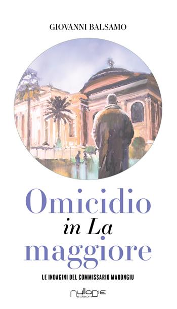 Omicidio in La maggiore. Le indagini del commissario Marongiu - Giovanni Balsamo - Libro Nulla Die 2025, IlPunto | Libraccio.it