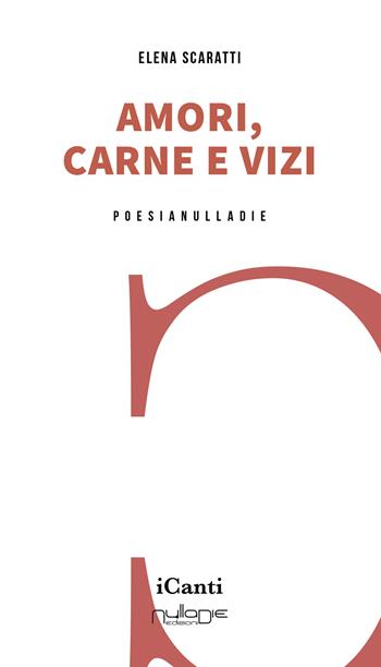 Amori, carne e vizi - Elena Scaratti - Libro Nulla Die 2025, I canti | Libraccio.it