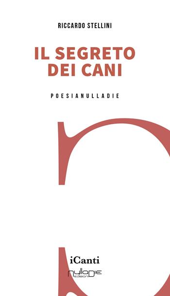 Il segreto dei cani - Riccardo Stellini - Libro Nulla Die 2025, I canti | Libraccio.it