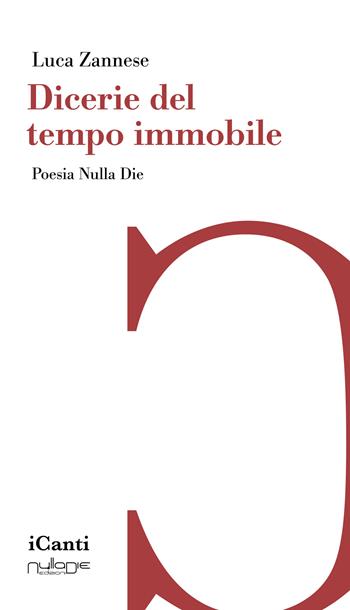 Dicerie del tempo immobile - Luca Zannese - Libro Nulla Die 2026, iCanti | Libraccio.it