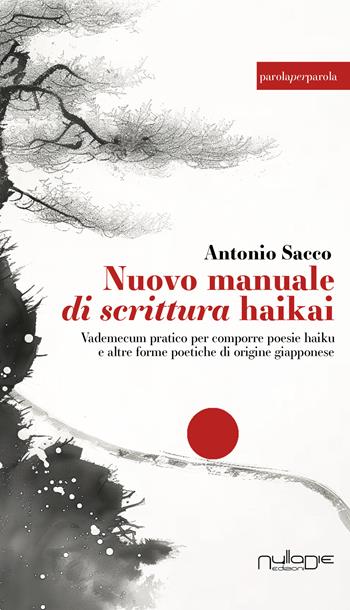 Nuovo manuale di scrittura haikai. Vademecum pratico per comporre poesie haiku e altre forme poetiche di origine giapponese - Antonio Sacco - Libro Nulla Die 2025 | Libraccio.it