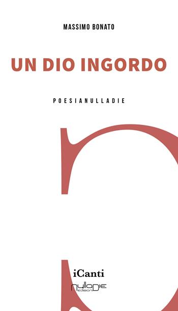 Un dio ingordo - Massimo Bonato - Libro Nulla Die 2025, I canti | Libraccio.it