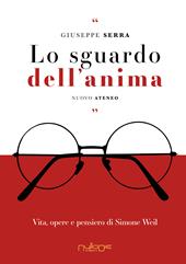 Lo sguardo dell’anima. Vita, opere e pensiero di Simone Weil