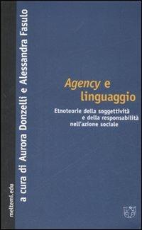 Agency e linguaggio. Etnoteorie della soggettività e della responsabilità nell'azione sociale  - Libro Booklet Milano 2007, Meltemi.edu | Libraccio.it