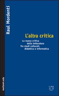 L' altra critica. La nuova critica della letteratura fra studi culturali, didattica e informatica - Raul Mordenti - Libro Booklet Milano 2007, Le melusine | Libraccio.it