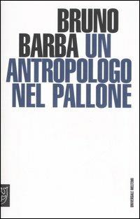 Un antropologo nel pallone - Bruno Barba - Libro Booklet Milano 2007, Universale Meltemi | Libraccio.it