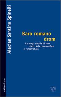 Baro romano drom. La lunga strada dei rom, sinti, kale, manouches e romanichals - Alexian Santino Spinelli - Libro Booklet Milano 2005, Meltemi.edu | Libraccio.it