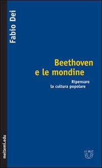 Beethoven e le mondine. Ripensare la cultura popolare - Fabio Dei - Libro Booklet Milano 2007, Meltemi.edu | Libraccio.it
