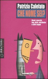 Che nome sei? Nomi, marchi, tag, nick, etichette e altri segni - Patrizia Calefato - Libro Booklet Milano 2006, Le melusine | Libraccio.it